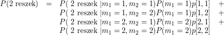 $$ 
\begin{array}{rclc}
P(\mbox{2 reszek}) & = & P( \mbox{ 2 reszek } | m_1=1, m_2=1) P(m_1 = 1) p[1,1]  &+\\
     & &  P( \mbox{ 2 reszek } | m_1=1, m_2=2) P(m_1 = 1) p[1,2]   &+\\
     & &  P( \mbox{ 2 reszek } | m_1=2, m_2=1) P(m_1 = 2) p[2,1]  &+\\
     & &  P( \mbox{ 2 reszek } | m_1=2, m_2=2) P(m_1 = 2) p[2,2]  &\\
\end{array}
$$