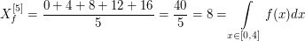 $$ X_f^{[5]} = \frac{0+4+8+12+16}{5} = \frac{40}{5} = 8 = \int \limits_{x \in [0,4]} f(x) dx $$