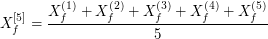 $$ X_f^{[5]} = \frac{X_f^{(1)}+X_f^{(2)}+X_f^{(3)}+X_f^{(4)}+X_f^{(5)}}{5} $$