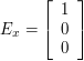 $ E_x = \left[ \begin{array}{c} 1 \\ 0 \\ 0 \\ \end{array} \right] $