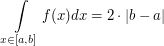 $$ \int \limits_{x \in [a,b]} f(x) dx = 2 \cdot |b-a| $$