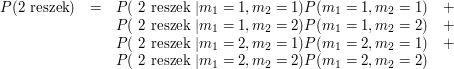 $$ 
\begin{array}{rclc}
P(\mbox{2 reszek}) & = & P( \mbox{ 2 reszek } | m_1=1, m_2=1) P(m_1=1, m_2=1) &+\\
     &  &  P( \mbox{ 2 reszek } | m_1=1, m_2=2) P(m_1=1, m_2=2)  &+\\
     &  &  P( \mbox{ 2 reszek } | m_1=2, m_2=1) P(m_1=2, m_2=1)  &+\\
     &  &  P( \mbox{ 2 reszek } | m_1=2, m_2=2) P(m_1=2, m_2=2)  &\\
\end{array}
$$